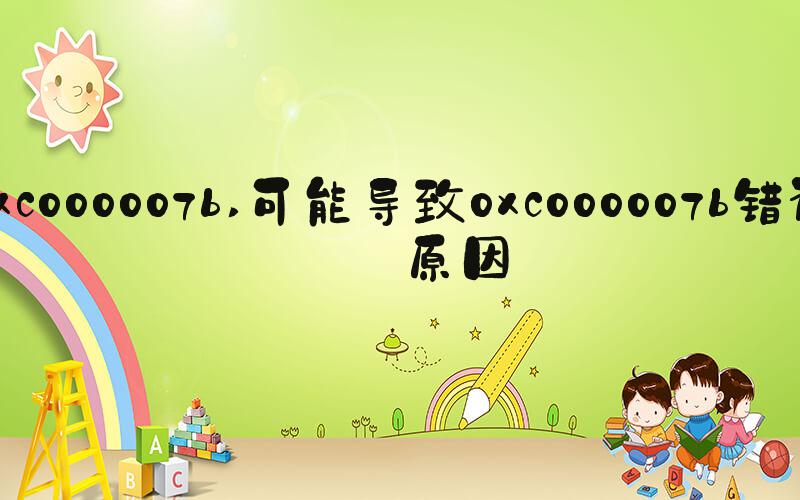 0xc000007b 可能导致0xc000007b错误的原因