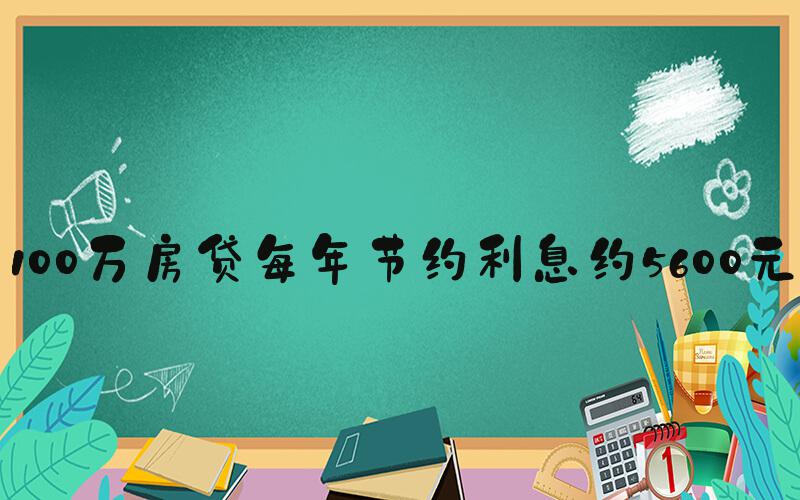 100万房贷每年节约利息约5600元