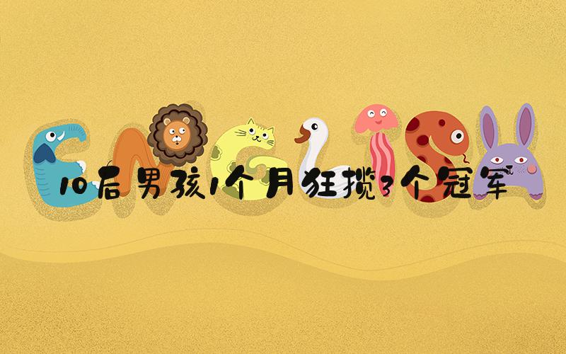 10后男孩1个月狂揽3个冠军