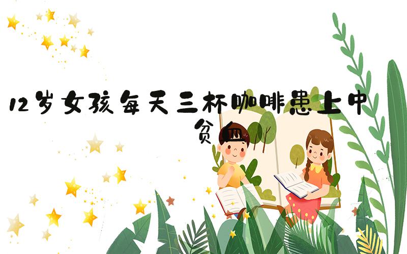 12岁女孩每天三杯咖啡患上中度贫血