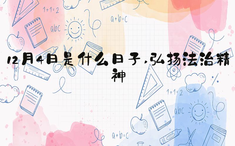 12月4日是什么日子 弘扬法治精神
