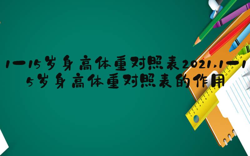 1一15岁身高体重对照表2021 1一15岁身高体重对照表的作用