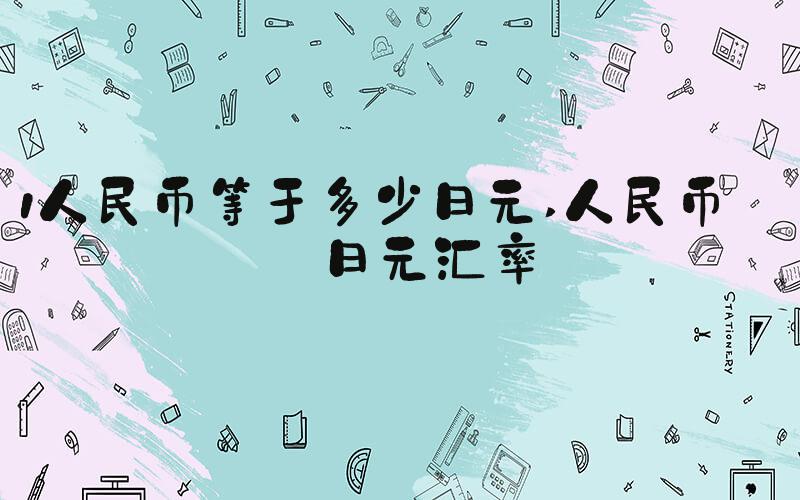 1人民币等于多少日元 人民币对日元汇率