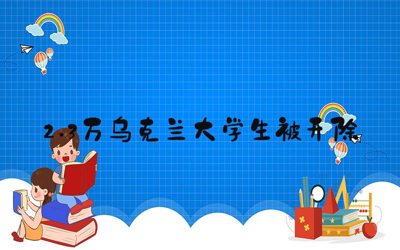 2.3万乌克兰大学生被开除
