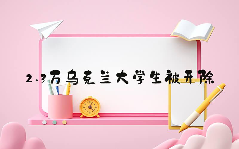 2.3万乌克兰大学生被开除