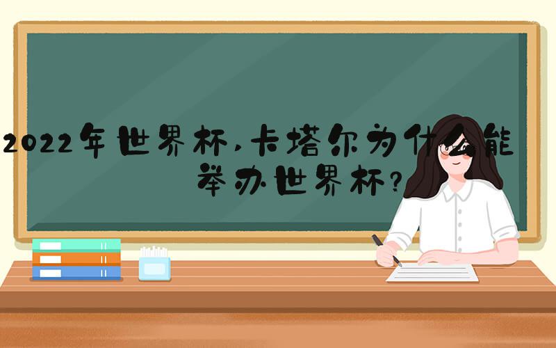 2022年世界杯 卡塔尔为什么能够举办世界杯？