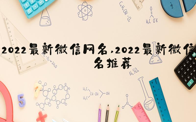 2022最新微信网名 2022最新微信网名推荐