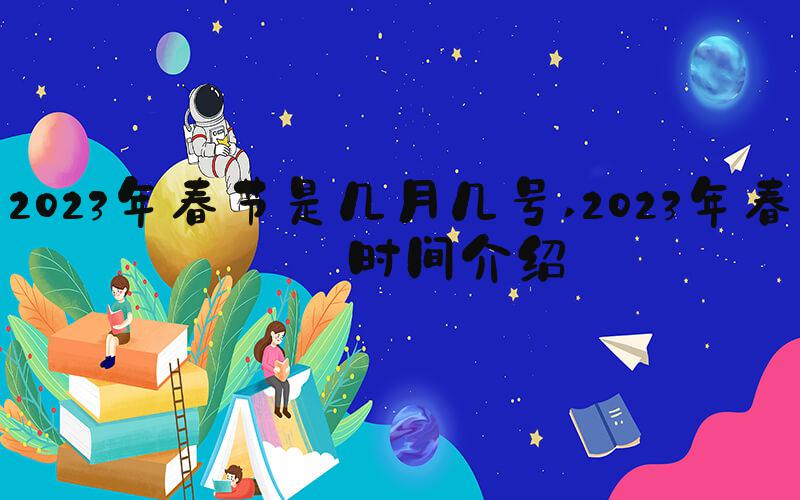 2023年春节是几月几号 2023年春节时间介绍