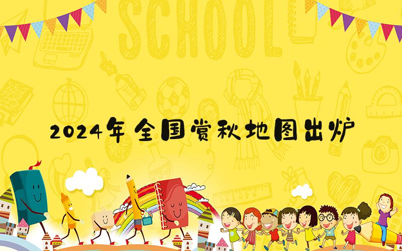 2024年全国赏秋地图出炉