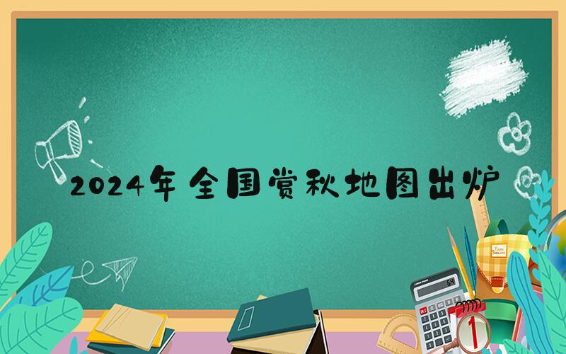 2024年全国赏秋地图出炉