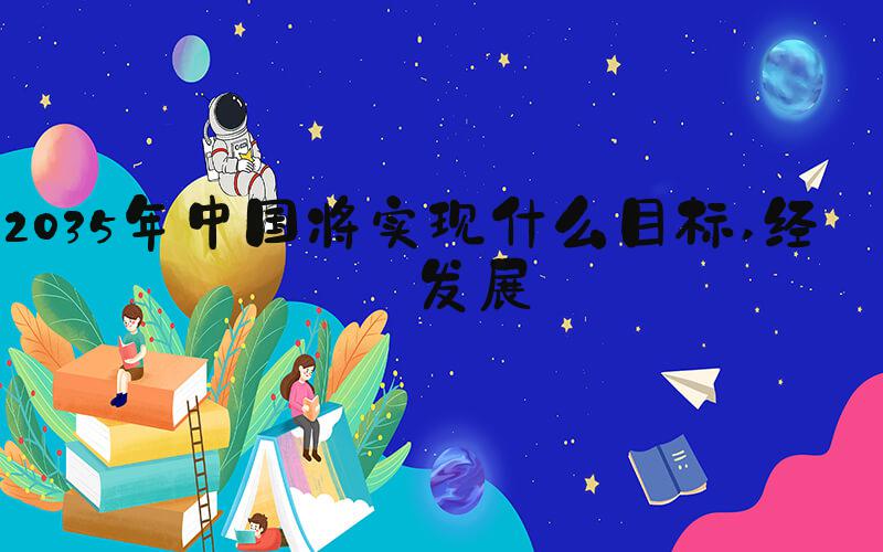 2035年中国将实现什么目标 经济发展