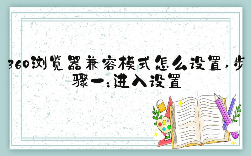 360浏览器兼容模式怎么设置 步骤一：进入设置