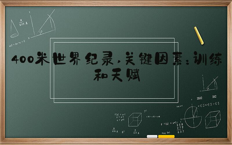 400米世界纪录 关键因素：训练和天赋