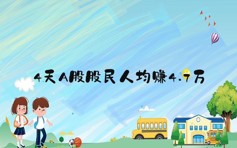 4天A股股民人均赚4.7万