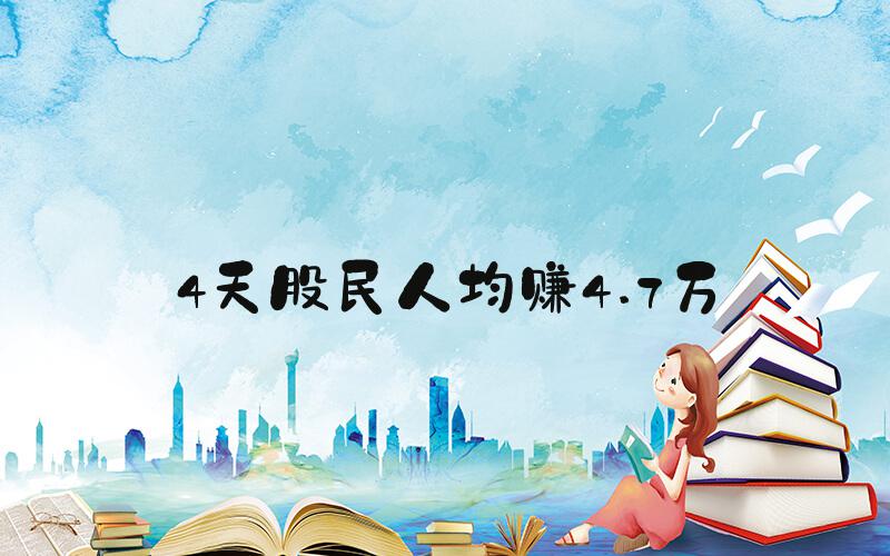 4天股民人均赚4.7万