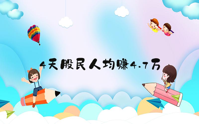 4天股民人均赚4.7万