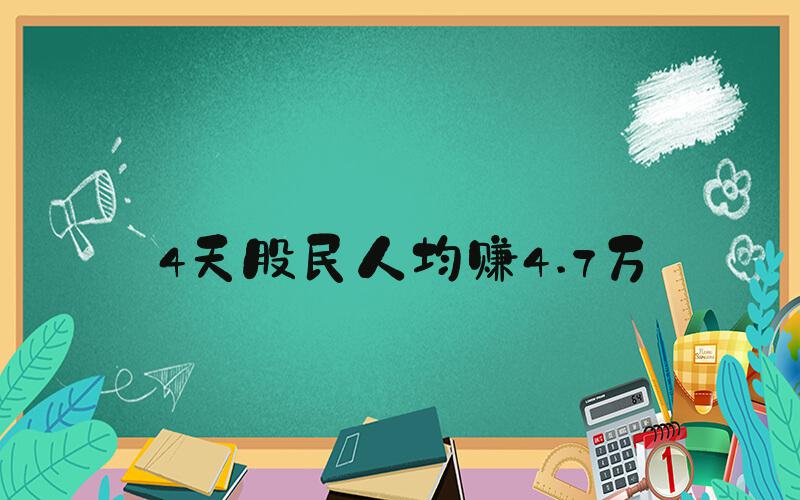 4天股民人均赚4.7万