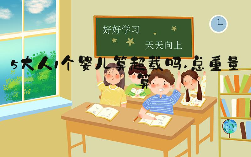 5大人1个婴儿算超载吗 总重量计算