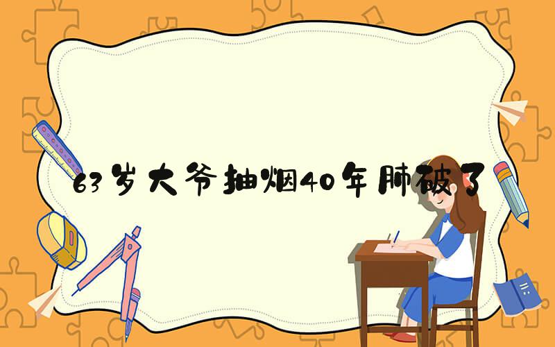 63岁大爷抽烟40年肺破了