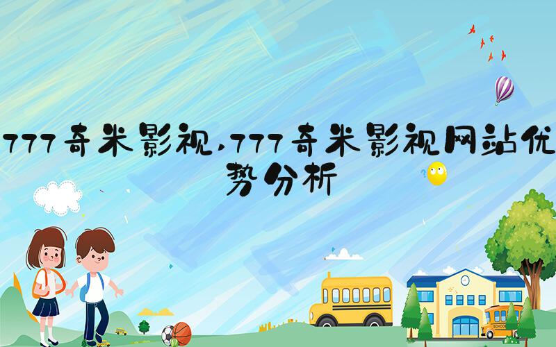 777奇米影视 777奇米影视网站优势分析