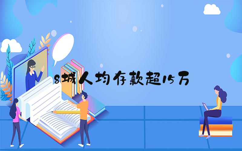 8城人均存款超15万