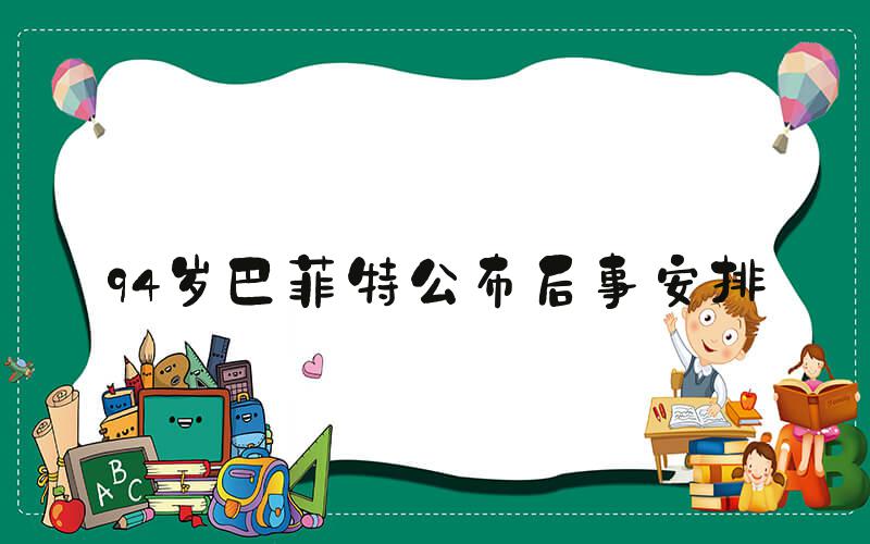 94岁巴菲特公布后事安排
