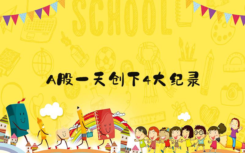 A股一天创下4大纪录