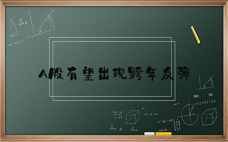 A股有望出现跨年反弹