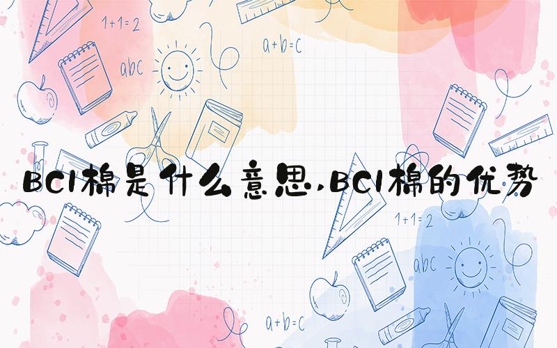 BCI棉是什么意思 BCI棉的优势