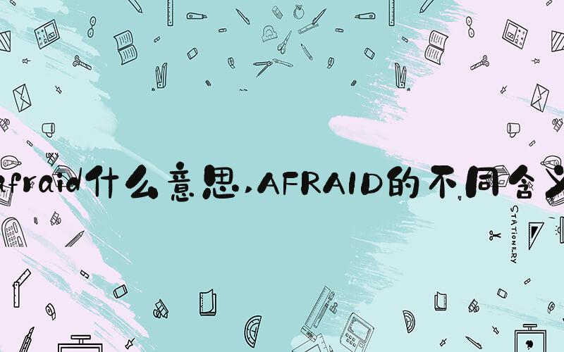 afraid什么意思 AFRAID的不同含义