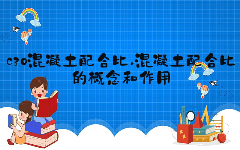c30混凝土配合比 混凝土配合比的概念和作用