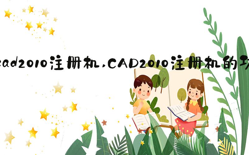 cad2010注册机 CAD2010注册机的功能