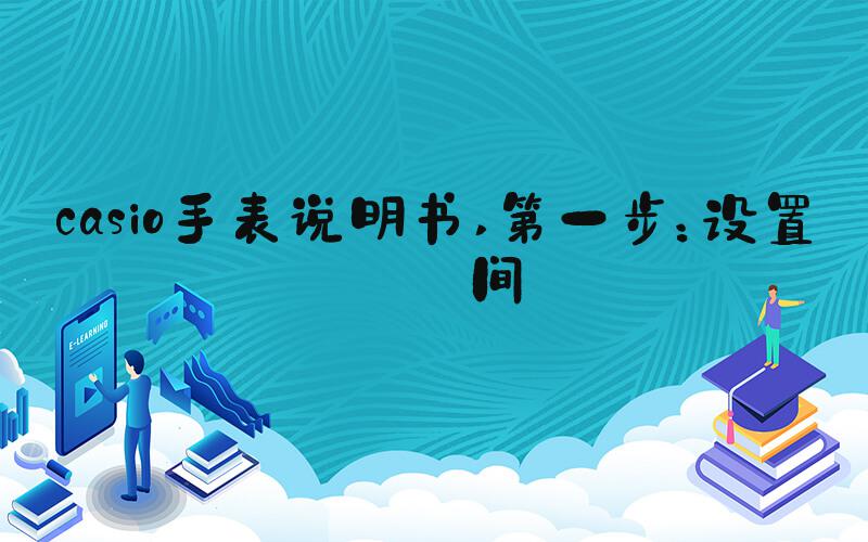 casio手表说明书 第一步：设置时间