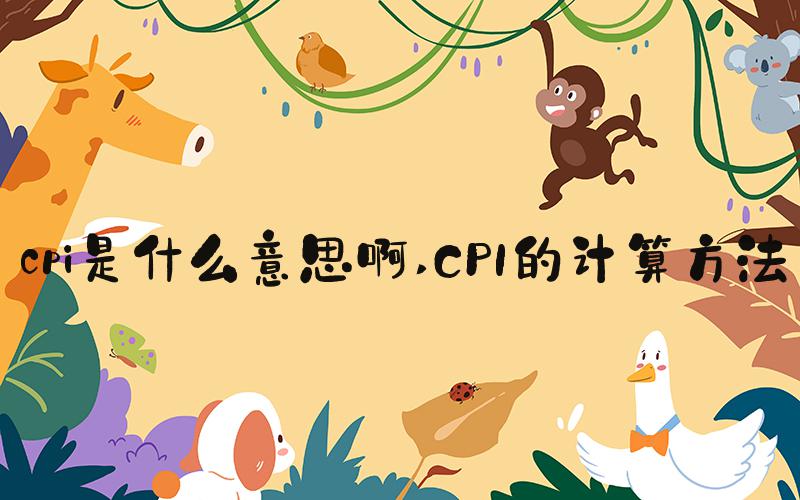 cpi是什么意思啊 CPI的计算方法