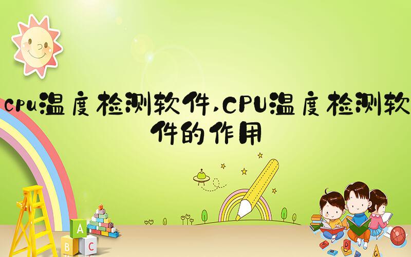 cpu温度检测软件 CPU温度检测软件的作用