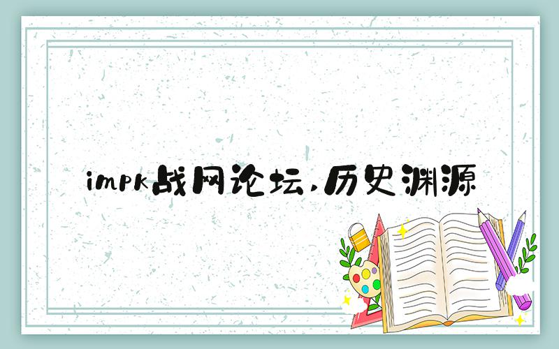 impk战网论坛 历史渊源