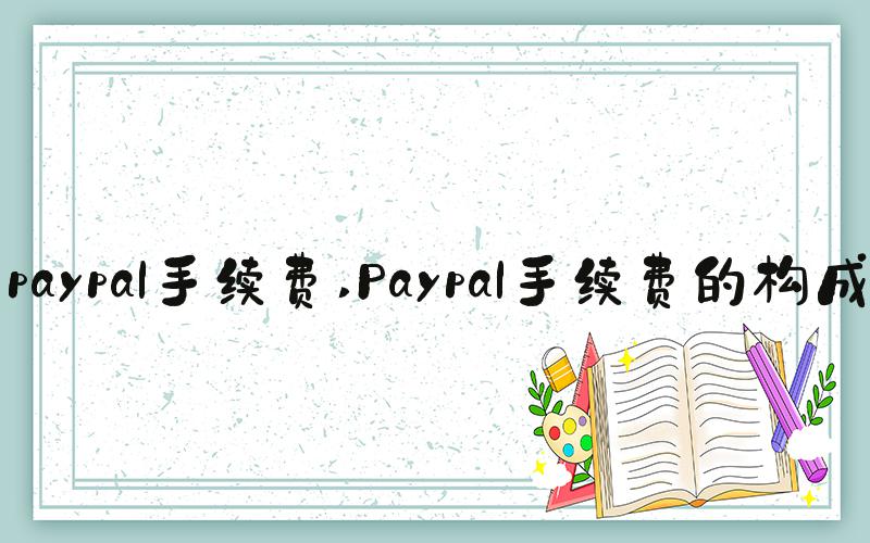 paypal手续费 Paypal手续费的构成