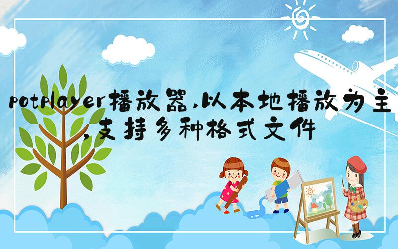 potplayer播放器 以本地播放为主，支持多种格式文件