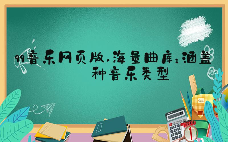 qq音乐网页版 海量曲库：涵盖各种音乐类型