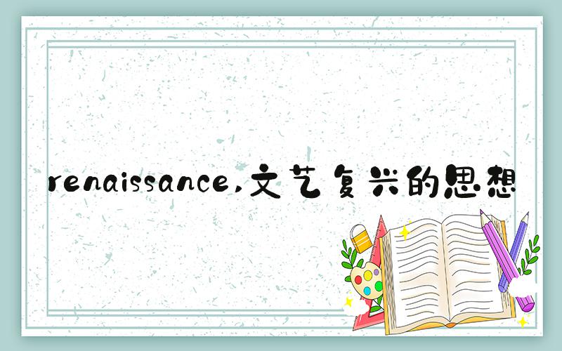 renaissance 文艺复兴的思想