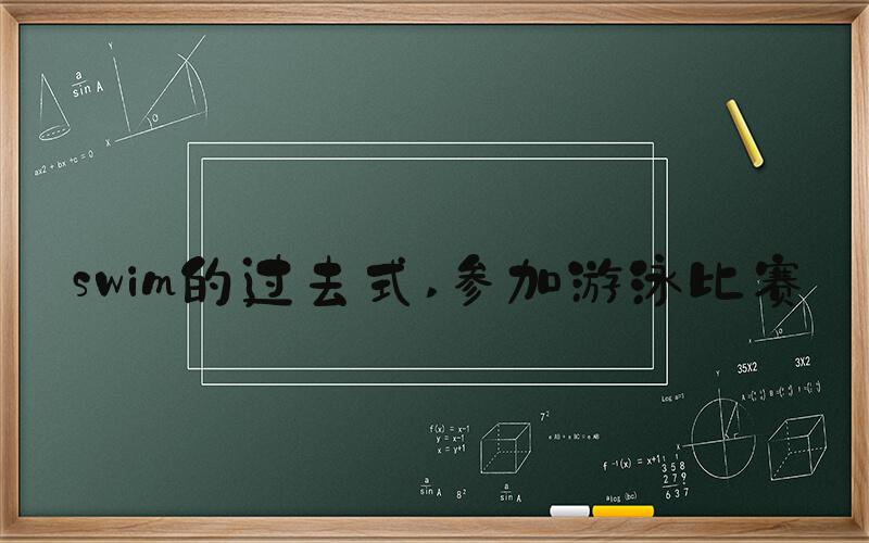 swim的过去式 参加游泳比赛