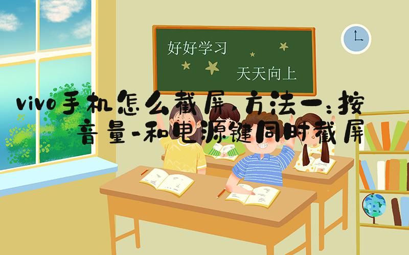 vivo手机怎么截屏 方法一：按住音量-和电源键同时截屏