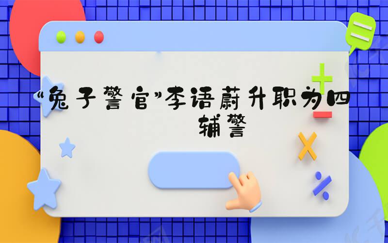 “兔子警官”李语蔚升职为四级辅警