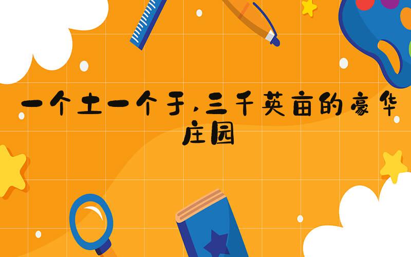 一个土一个于 三千英亩的豪华庄园