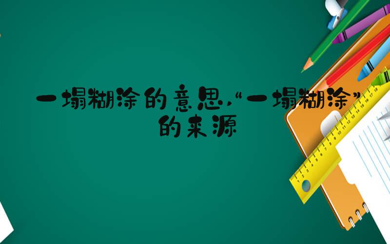 一塌糊涂的意思 “一塌糊涂”的来源