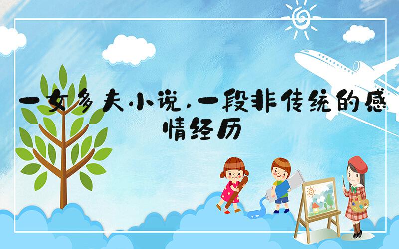 一女多夫小说 一段非传统的感情经历
