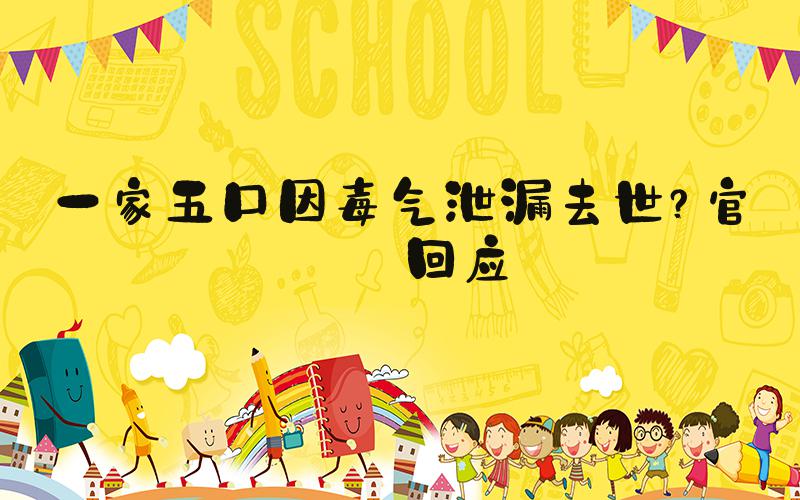一家五口因毒气泄漏去世？官方回应