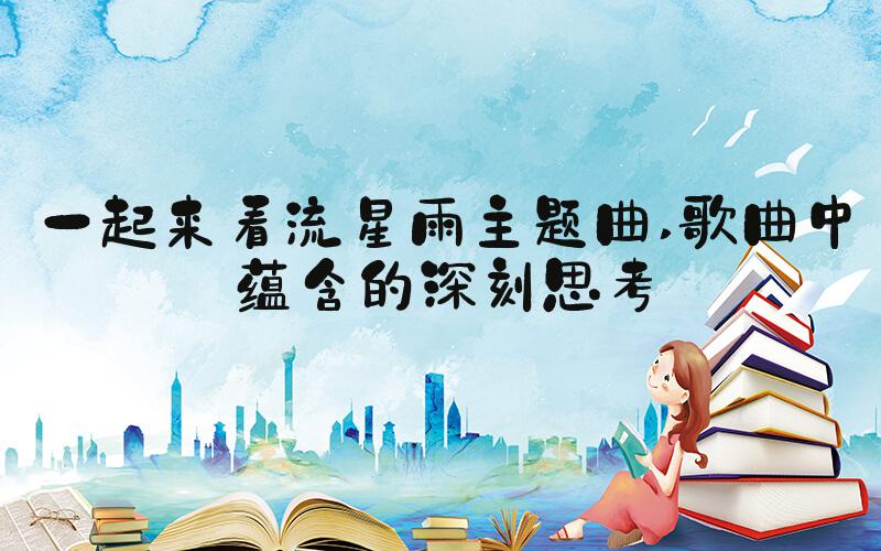 一起来看流星雨主题曲 歌曲中蕴含的深刻思考
