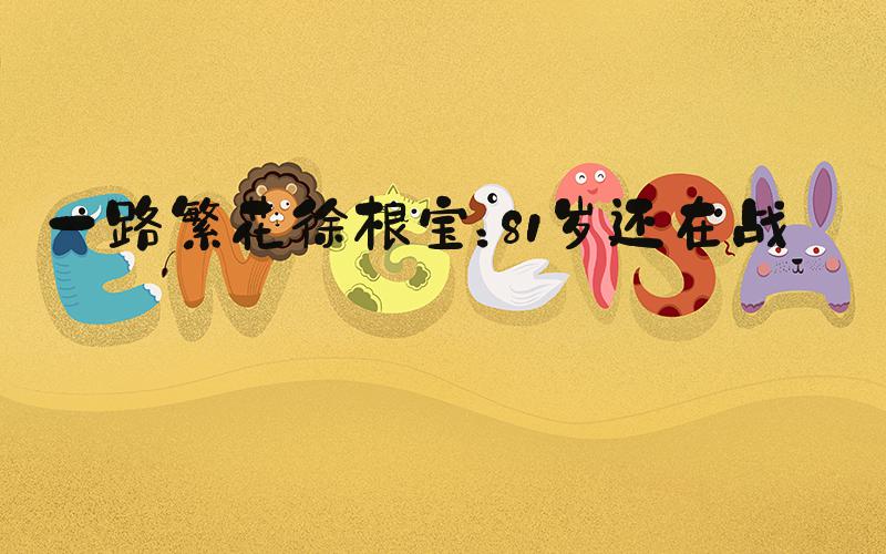 一路繁花徐根宝：81岁还在战斗