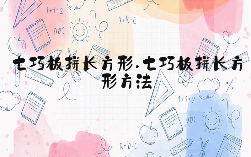 七巧板拼长方形 七巧板拼长方形方法